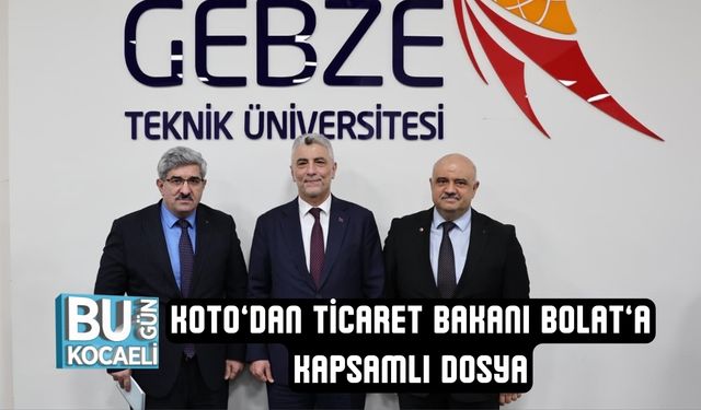KOTO’DAN TİCARET BAKANI BOLAT’A KAPSAMLI DOSYA
