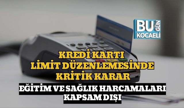 Kredi Kartı Limit Düzenlemesinde Kritik Karar: Eğitim ve Sağlık Harcamaları Kapsam Dışı