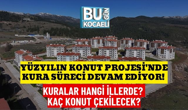 YÜZYILIN KONUT PROJESİ'NDE KURA SÜRECİ DEVAM EDİYOR! KURALAR HANGİ İLLERDE? KAÇ KONUT ÇEKİLECEK?