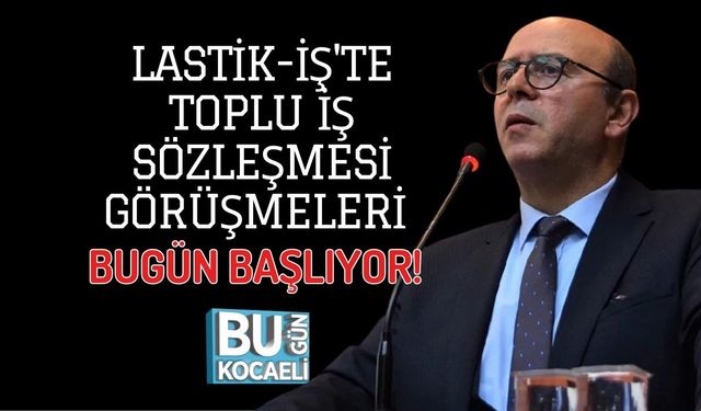 LASTİK-İŞ'TE TOPLU İŞ SÖZLEŞMESİ GÖRÜŞMELERİ BUGÜN BAŞLIYOR!