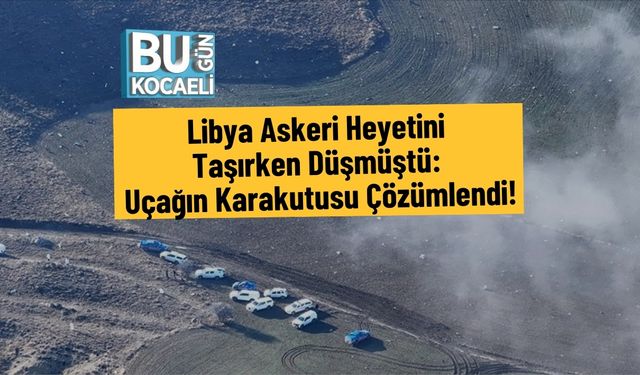 Libya Askeri Heyetini Taşırken Düşmüştü: Uçağın Karakutusu Çözümlendi!