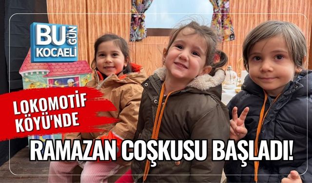 LOKOMOTİF KÖYÜ'NDE RAMAZAN COŞKUSU BAŞLADI!