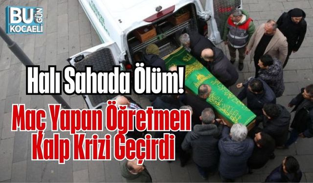 Halı Sahada Ölüm! Maç Yapan Öğretmen Kalp Krizi Geçirdi