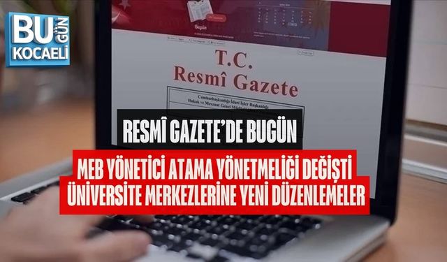 RESMÎ GAZETE’DE BUGÜN: MEB YÖNETİCİ ATAMA YÖNETMELİĞİ DEĞİŞTİ, ÜNİVERSİTE MERKEZLERİNE YENİ DÜZENLEMELER