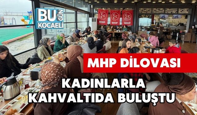 MHP DİLOVASI KADINLARLA KAHVALTIDA BULUŞTU