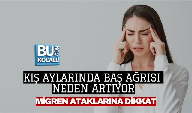 KIŞ AYLARINDA BAŞ AĞRISI NEDEN ARTIYOR: MİGREN ATAKLARINA DİKKAT