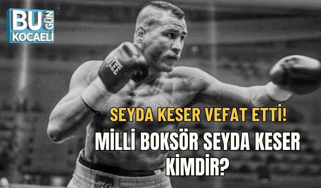 SEYDA KESER VEFAT ETTİ: MİLLİ BOKSÖR SEYDA KESER KİMDİR?
