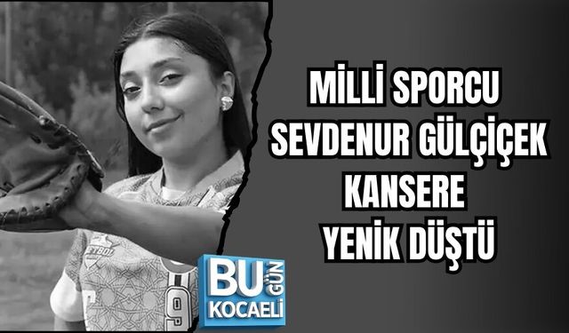 MİLLİ SPORCU SEVDENUR GÜLÇİÇEK KANSERE YENİK DÜŞTÜ