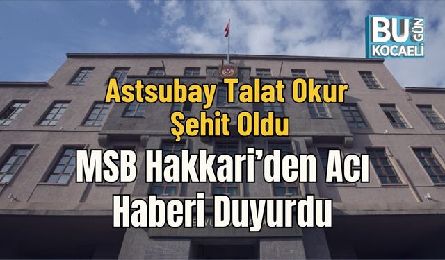 Astsubay Talat Okur Şehit Oldu: MSB Hakkari’den Acı Haberi Duyurdu