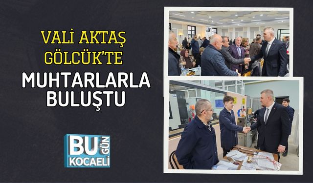 VALİ AKTAŞ GÖLCÜK’TE MUHTARLARLA BULUŞTU
