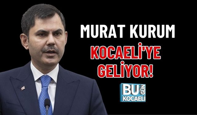 MURAT KURUM KOCAELİ'YE GELİYOR!