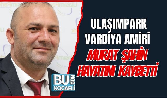 Ulaşımpark Vardiya Amiri Murat Şahin Hayatını Kaybetti