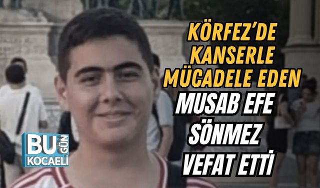 Körfez’de Kanserle Mücadele Eden Musab Efe Sönmez Vefat Etti
