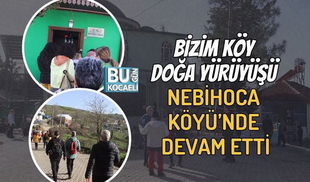BİZİM KÖY DOĞA YÜRÜYÜŞÜ NEBİHOCA KÖYÜ’NDE DEVAM ETTİ