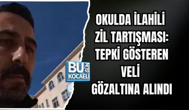 OKULDA İLAHİLİ ZİL TARTIŞMASI: TEPKİ GÖSTEREN VELİ GÖZALTINA ALINDI