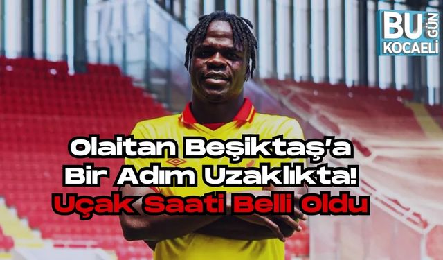 Olaitan Beşiktaş’a Bir Adım Uzaklıkta! Uçak Saati Belli Oldu