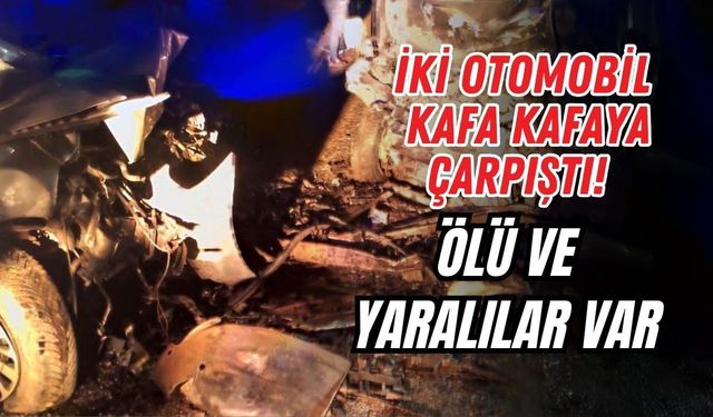 İKİ OTOMOBİL KAFA KAFAYA ÇARPIŞTI! ÖLÜ VE YARALILAR VAR