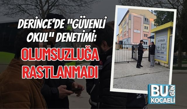 DERİNCE’DE “GÜVENLİ OKUL” DENETİMİ: OLUMSUZLUĞA RASTLANMADI