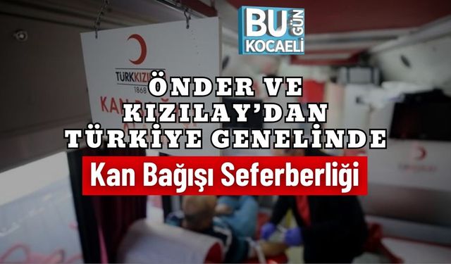ÖNDER ve Kızılay’dan Türkiye Genelinde Kan Bağışı Seferberliği