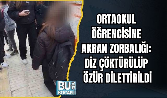 ORTAOKUL ÖĞRENCİSİNE AKRAN ZORBALIĞI: DİZ ÇÖKTÜRÜLÜP ÖZÜR DİLETTİRİLDİ