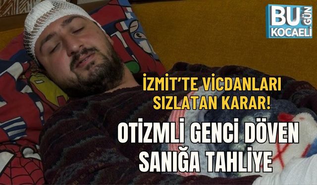 İZMİT’TE VİCDANLARI SIZLATAN KARAR: OTİZMLİ GENCİ DÖVEN SANIĞA TAHLİYE