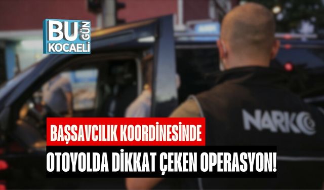 Başsavcılık Koordinesinde, Otoyolda Dikkat Çeken Operasyon!