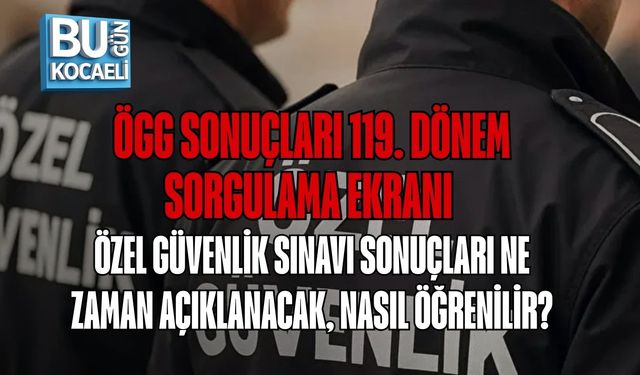 ÖGG SONUÇLARI 119. DÖNEM SORGULAMA EKRANI | ÖZEL GÜVENLİK SINAVI SONUÇLARI NE ZAMAN AÇIKLANACAK, NASIL ÖĞRENİLİR?