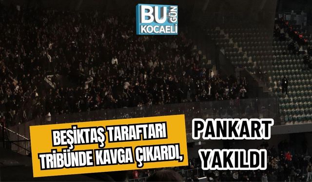 BEŞİKTAŞ TARAFTARI TRİBÜNDE KAVGA ÇIKARDI, PANKART YAKILDI
