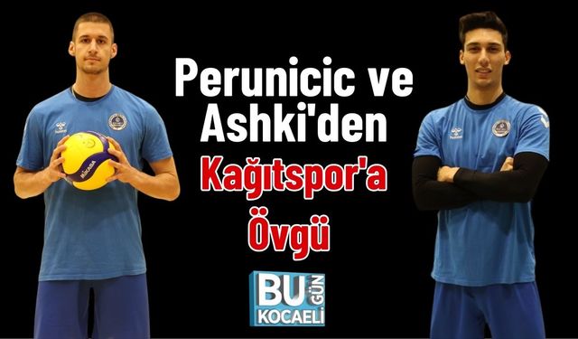 Perunicic ve Ashki'den Kağıtspor'a Övgü