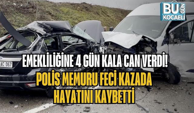 EMEKLİLİĞİNE 4 GÜN KALA CAN VERDİ! POLİS MEMURU FECİ KAZADA HAYATINI KAYBETTİ