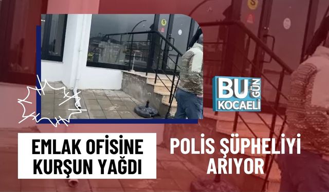 EMLAK OFİSİNE KURŞUN YAĞDI: POLİS ŞÜPHELİYİ ARIYOR!