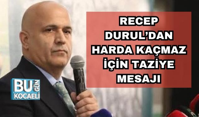 RECEP DURUL’DAN HARDA KAÇMAZ İÇİN TAZİYE MESAJI