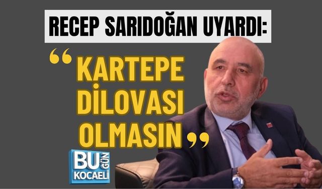 RECEP SARIDOĞAN UYARDI: "KARTEPE DİLOVASI OLMASIN"