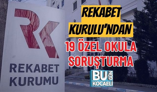 REKABET KURULU’NDAN 19 ÖZEL OKULA SORUŞTURMA