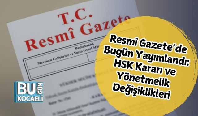 Resmî Gazete’de Bugün Yayımlandı: HSK Kararı ve Yönetmelik Değişiklikleri
