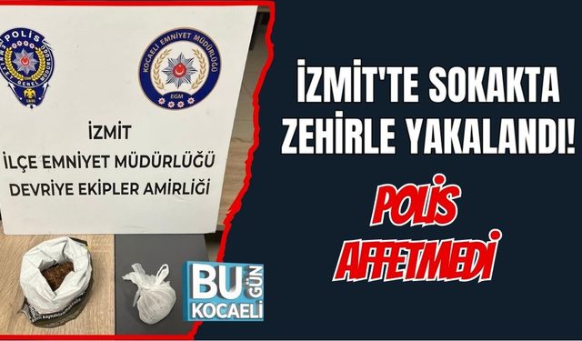 İZMİT'TE SOKAKTA ZEHİRLE YAKALANDI: POLİS AFFETMEDİ