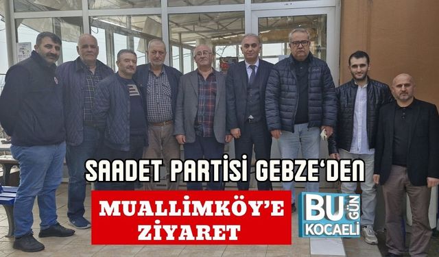 SAADET PARTİSİ GEBZE’DEN MUALLİMKÖY’E ZİYARET