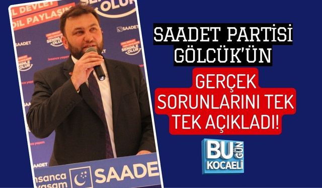 SAADET PARTİSİ GÖLCÜK’ÜN GERÇEK SORUNLARINI TEK TEK AÇIKLADI!