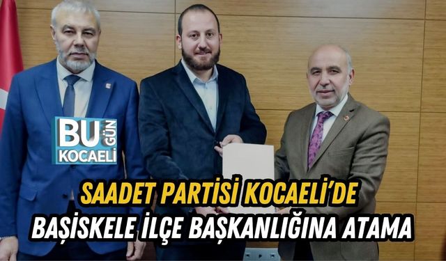 Saadet Partisi Kocaeli’de Başiskele İlçe Başkanlığına Atama
