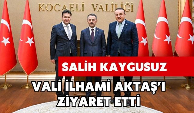 SALİH KAYGUSUZ, VALİ İLHAMİ AKTAŞ’I ZİYARET ETTİ