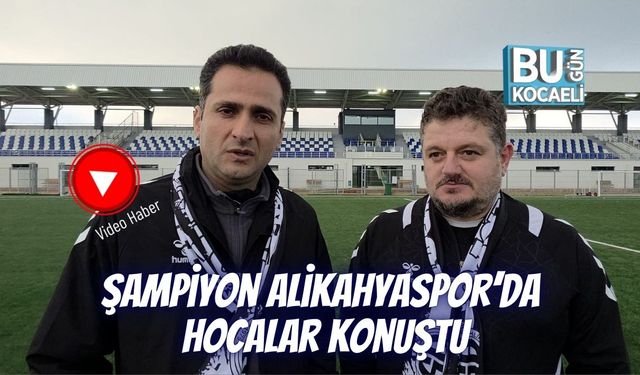 ŞAMPİYON ALİKAHYASPOR’DA HOCALAR KONUŞTU
