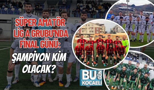 SÜPER AMATÖR LİG A GRUBU'NDA FİNAL GÜNÜ: ŞAMPİYON KİM OLACAK?