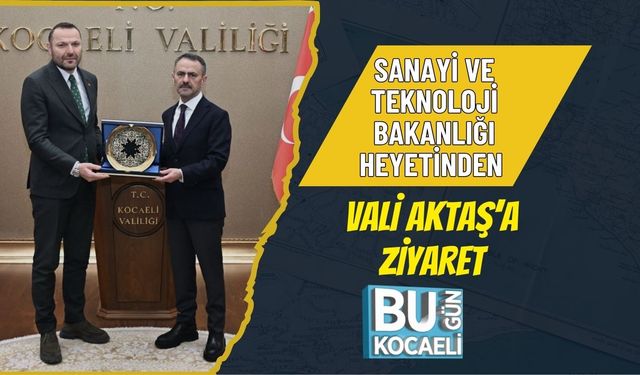 SANAYİ VE TEKNOLOJİ BAKANLIĞI HEYETİNDEN VALİ AKTAŞ’A ZİYARET