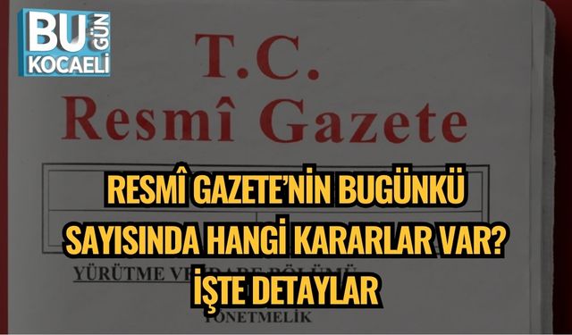 Resmî Gazete’nin Bugünkü Sayısında Hangi Kararlar Var? İşte Detaylar