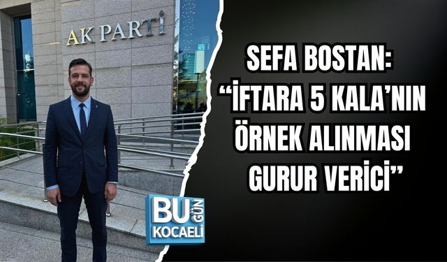 SEFA BOSTAN: “İFTARA 5 KALA’NIN ÖRNEK ALINMASI GURUR VERİCİ”