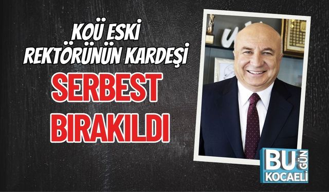 KOÜ Eski Rektörünün Kardeşi Serbest Bırakıld