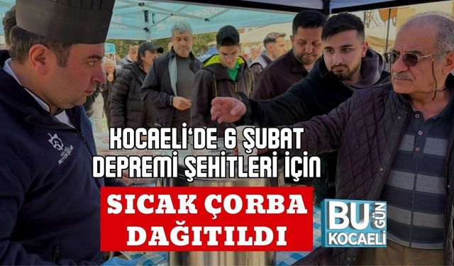 KOCAELİ’DE 6 ŞUBAT DEPREMİ ŞEHİTLERİ İÇİN SICAK ÇORBA DAĞITILDI