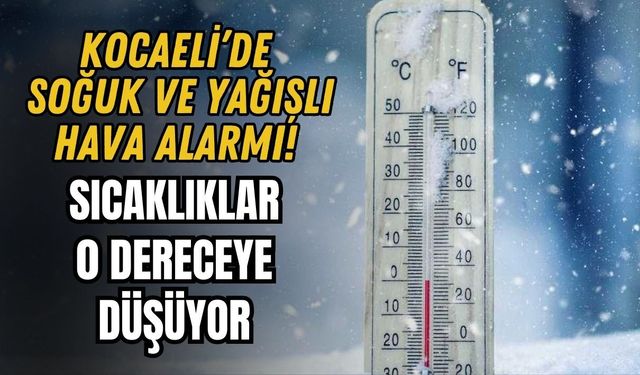 KOCAELİ’DE SOĞUK VE YAĞIŞLI HAVA ALARMI! SICAKLIKLAR 0 DERECEYE DÜŞÜYOR