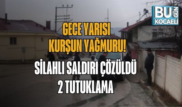 GECE YARISI KURŞUN YAĞMURU: SİLAHLI SALDIRI ÇÖZÜLDÜ, 2 TUTUKLAMA