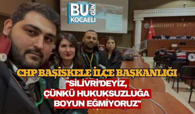 CHP Başiskele İlçe Başkanlığı ''Silivri’deyiz, Çünkü Hukuksuzluğa Boyun Eğmiyoruz''